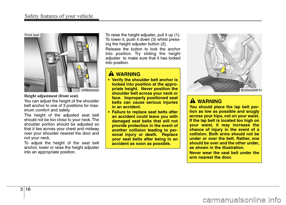 Hyundai Accent 2016 Owners Manual - RHD (UK. Australia) Safety features of your vehicle
16 3
Height adjustment (front seat)
You can adjust the height of the shoulder
belt anchor to one of 3 positions for max-
imum comfort and safety.
The height of the adju Hyundai Accent 2016 Owners Manual - RHD (UK. Australia) Safety features of your vehicle
16 3
Height adjustment (front seat)
You can adjust the height of the shoulder
belt anchor to one of 3 positions for max-
imum comfort and safety.
The height of the adju