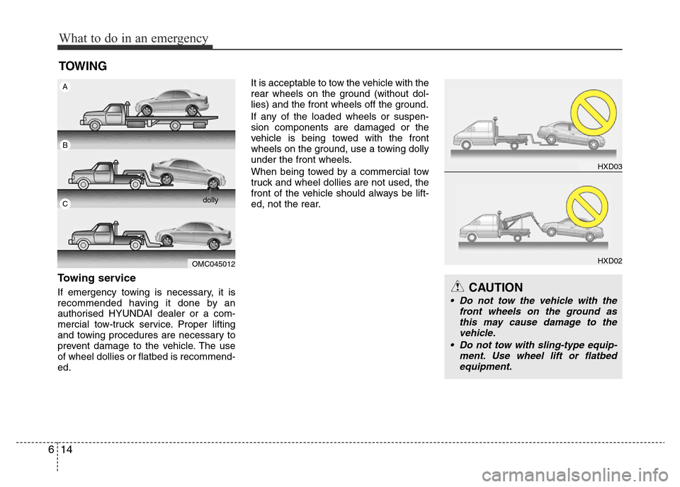 Hyundai Accent 2016  Owners Manual - RHD (UK. Australia) What to do in an emergency
14 6
TOWING
Towing service
If emergency towing is necessary, it is
recommended having it done by an
authorised HYUNDAI dealer or a com-
mercial tow-truck service. Proper lif