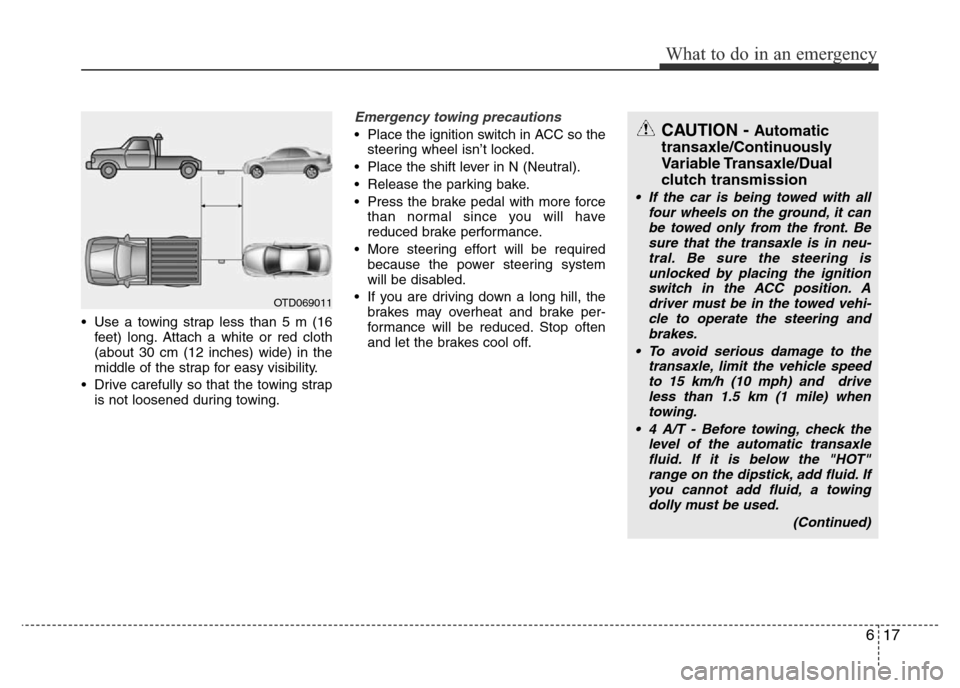 Hyundai Accent 2016  Owners Manual - RHD (UK. Australia) 617
What to do in an emergency
• Use a towing strap less than 5 m (16
feet) long. Attach a white or red cloth
(about 30 cm (12 inches) wide) in the
middle of the strap for easy visibility.
• Drive