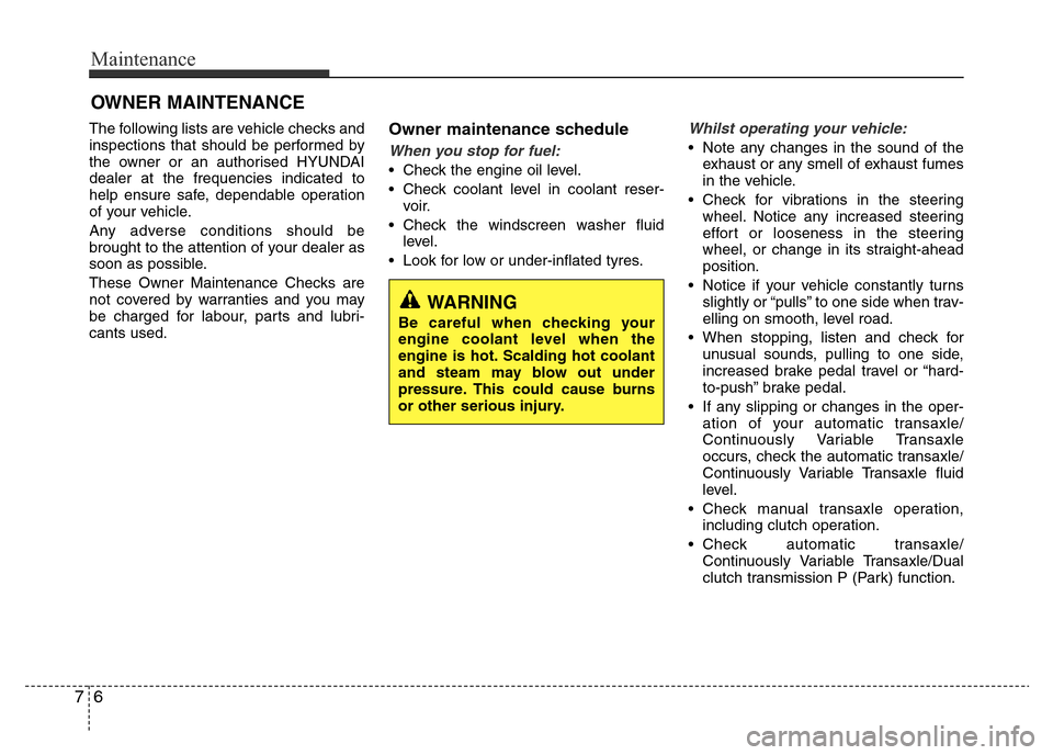 Hyundai Accent 2016  Owners Manual - RHD (UK. Australia) Maintenance
6 7
OWNER MAINTENANCE 
The following lists are vehicle checks and
inspections that should be performed by
the owner or an authorised HYUNDAI
dealer at the frequencies indicated to
help ens