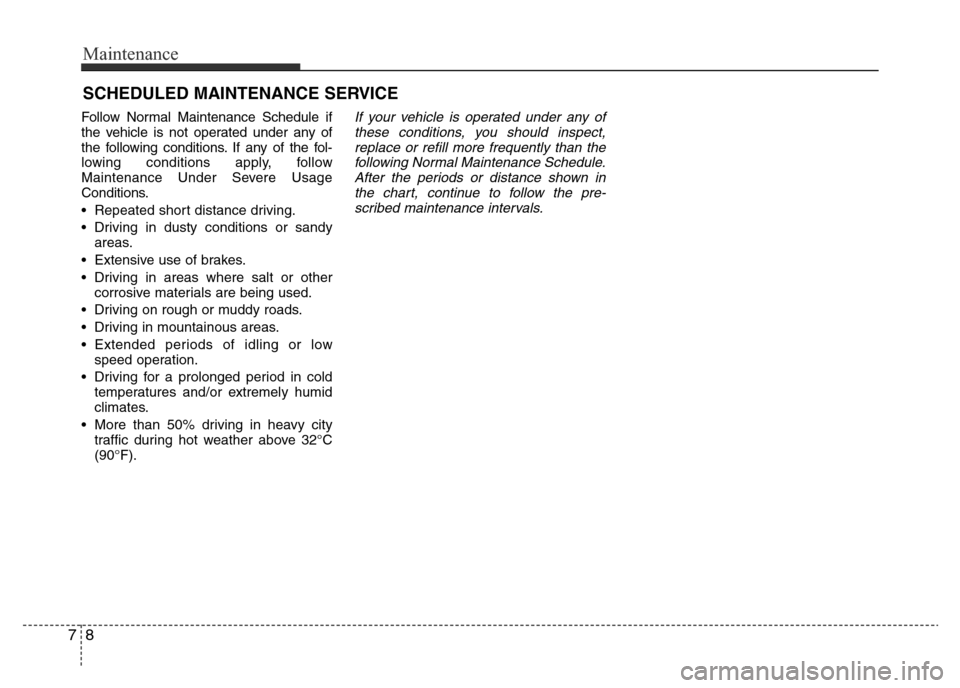 Hyundai Accent 2016  Owners Manual - RHD (UK. Australia) Maintenance
8 7
SCHEDULED MAINTENANCE SERVICE  
Follow Normal Maintenance Schedule if
the vehicle is not operated under any of
the following conditions. If any of the fol-
lowing conditions apply, fol