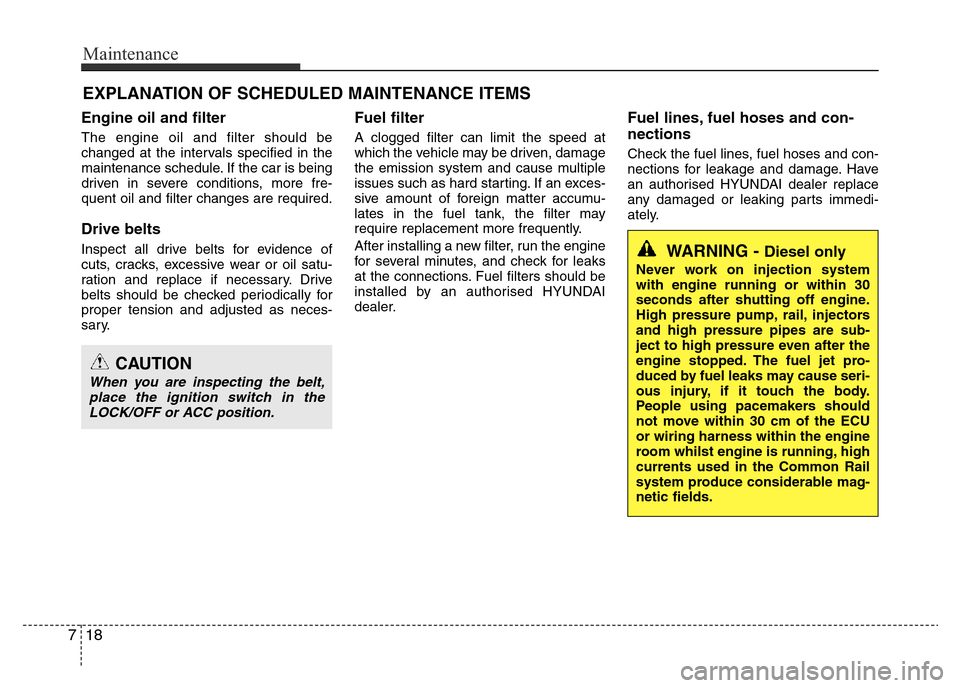 Hyundai Accent 2016  Owners Manual - RHD (UK. Australia) Maintenance
18 7
EXPLANATION OF SCHEDULED MAINTENANCE ITEMS
Engine oil and filter
The engine oil and filter should be
changed at the intervals specified in the
maintenance schedule. If the car is bein