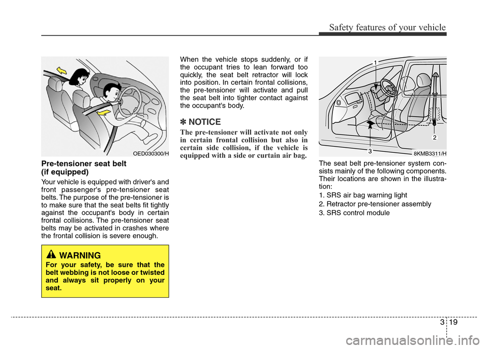Hyundai Accent 2016 - RHD (UK. Australia) Owners Guide 319
Safety features of your vehicle
Pre-tensioner seat belt
(if equipped)
Your vehicle is equipped with drivers and
front passengers pre-tensioner seat
belts. The purpose of the pre-tensioner is
to Hyundai Accent 2016 - RHD (UK. Australia) Owners Guide 319
Safety features of your vehicle
Pre-tensioner seat belt
(if equipped)
Your vehicle is equipped with drivers and
front passengers pre-tensioner seat
belts. The purpose of the pre-tensioner is
to