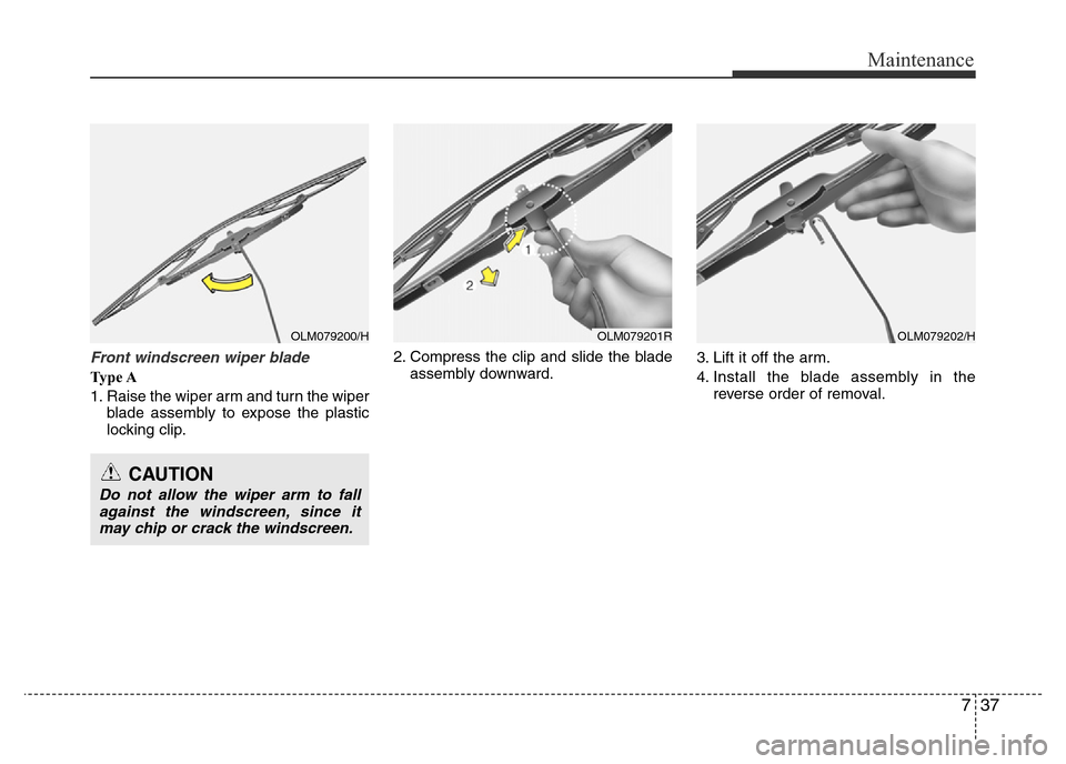 Hyundai Accent 2016  Owners Manual - RHD (UK. Australia) 737
Maintenance
Front windscreen wiper blade 
Ty p e  A
1. Raise the wiper arm and turn the wiper
blade assembly to expose the plastic
locking clip.2. Compress the clip and slide the blade
assembly do