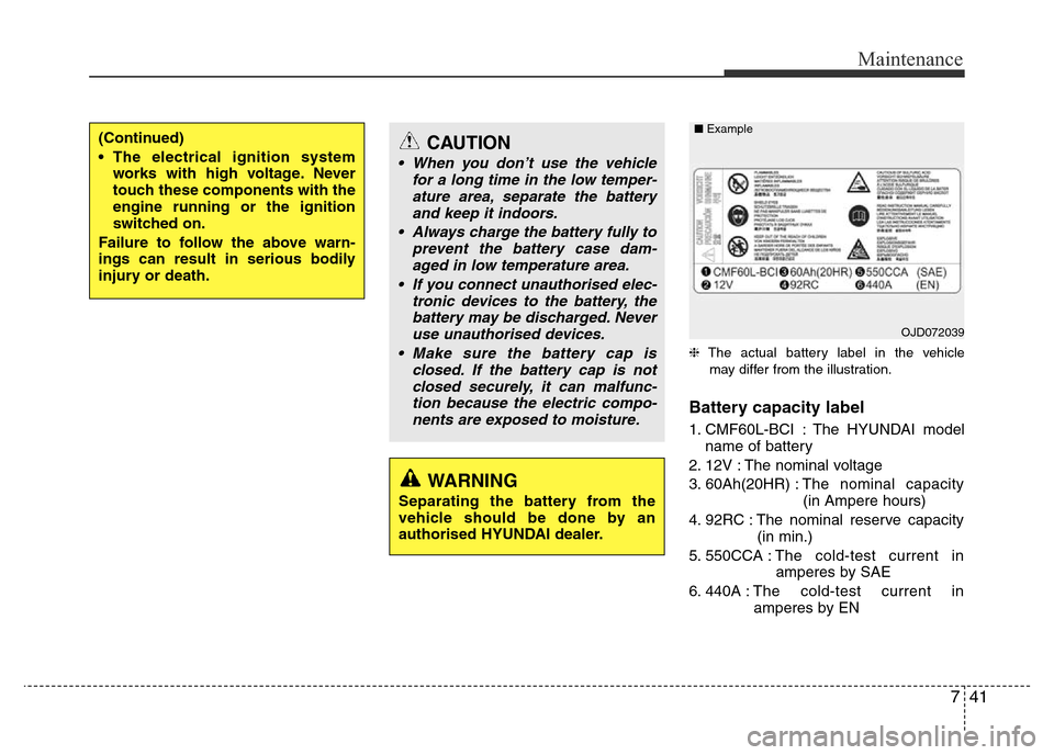 Hyundai Accent 2016  Owners Manual - RHD (UK. Australia) 741
Maintenance
❈The actual battery label in the vehicle
may differ from the illustration.
Battery capacity label 
1. CMF60L-BCI : The HYUNDAI model
name of battery
2. 12V : The nominal voltage
3. 6
