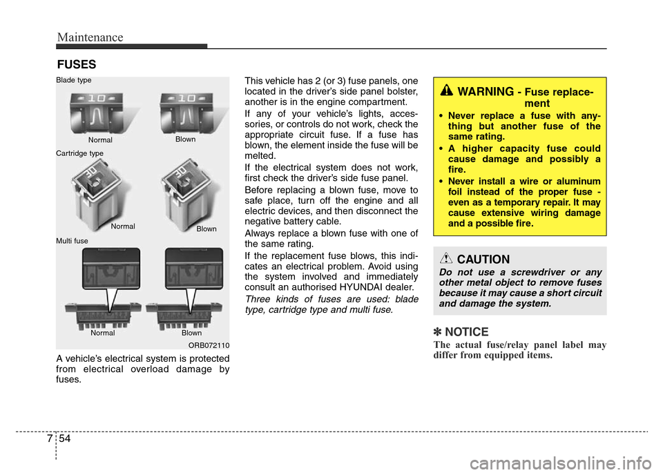 Hyundai Accent 2016 Owners Manual - RHD (UK. Australia) Maintenance
54 7
FUSES
A vehicle’s electrical system is protected
from electrical overload damage by
fuses.This vehicle has 2 (or 3) fuse panels, one
located in the driver’s side panel bolster,
an Hyundai Accent 2016 Owners Manual - RHD (UK. Australia) Maintenance
54 7
FUSES
A vehicle’s electrical system is protected
from electrical overload damage by
fuses.This vehicle has 2 (or 3) fuse panels, one
located in the driver’s side panel bolster,
an