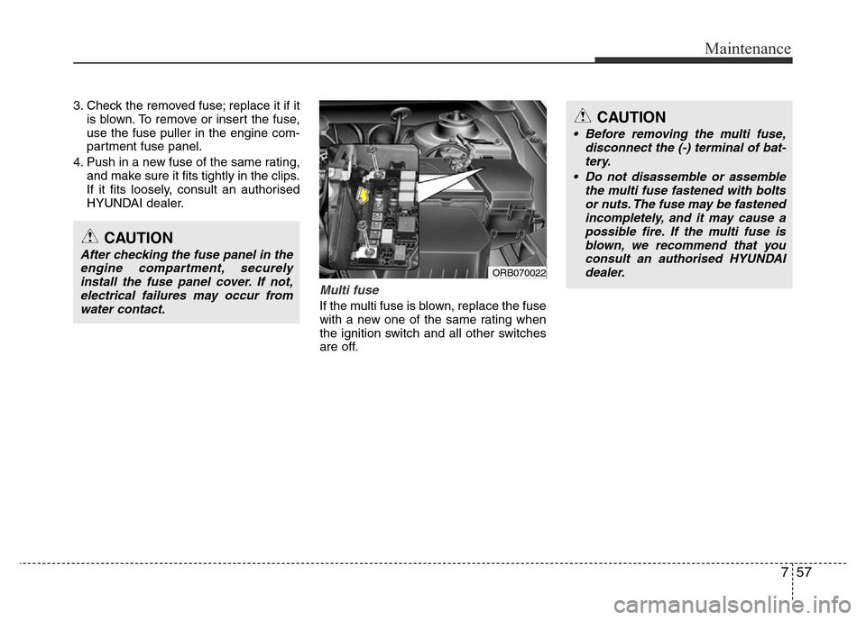 Hyundai Accent 2016 Owners Manual - RHD (UK. Australia) 757
Maintenance
3. Check the removed fuse; replace it if it
is blown. To remove or insert the fuse,
use the fuse puller in the engine com-
partment fuse panel.
4. Push in a new fuse of the same rating Hyundai Accent 2016 Owners Manual - RHD (UK. Australia) 757
Maintenance
3. Check the removed fuse; replace it if it
is blown. To remove or insert the fuse,
use the fuse puller in the engine com-
partment fuse panel.
4. Push in a new fuse of the same rating