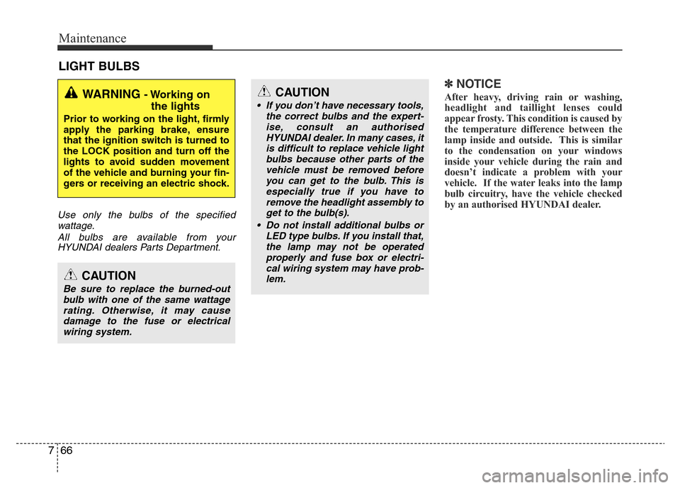 Hyundai Accent 2016 Owners Manual - RHD (UK. Australia) Maintenance
66 7
LIGHT BULBS
Use only the bulbs of the specified
wattage.
All bulbs are available from your
HYUNDAI dealers Parts Department.
✽NOTICE
After heavy, driving rain or washing,
headlight Hyundai Accent 2016 Owners Manual - RHD (UK. Australia) Maintenance
66 7
LIGHT BULBS
Use only the bulbs of the specified
wattage.
All bulbs are available from your
HYUNDAI dealers Parts Department.
✽NOTICE
After heavy, driving rain or washing,
headlight
