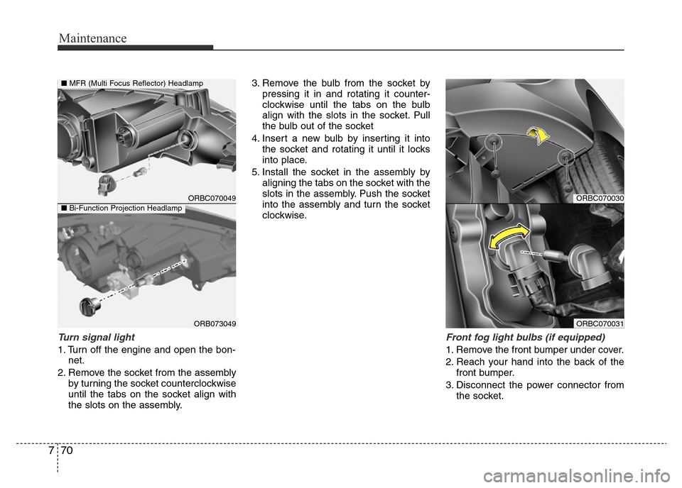 Hyundai Accent 2016  Owners Manual - RHD (UK. Australia) Maintenance
70 7
Turn signal light
1. Turn off the engine and open the bon-
net.
2. Remove the socket from the assembly
by turning the socket counterclockwise
until the tabs on the socket align with
t