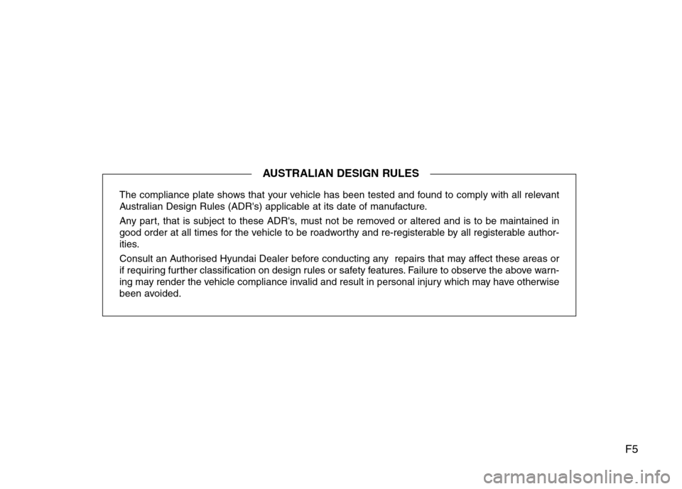 Hyundai Accent 2016  Owners Manual - RHD (UK. Australia) F5
The compliance plate shows that your vehicle has been tested and found to comply with all relevant
Australian Design Rules (ADRs) applicable at its date of manufacture.
Any part, that is subject t