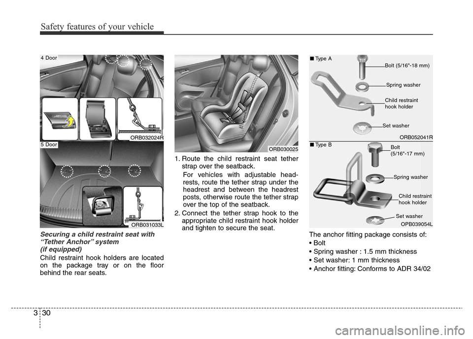 Hyundai Accent 2016 - RHD (UK. Australia) Service Manual Safety features of your vehicle
30 3
Securing a child restraint seat with
“Tether Anchor” system
(if equipped)
Child restraint hook holders are located
on the package tray or on the floor
behind Hyundai Accent 2016 - RHD (UK. Australia) Service Manual Safety features of your vehicle
30 3
Securing a child restraint seat with
“Tether Anchor” system
(if equipped)
Child restraint hook holders are located
on the package tray or on the floor
behind