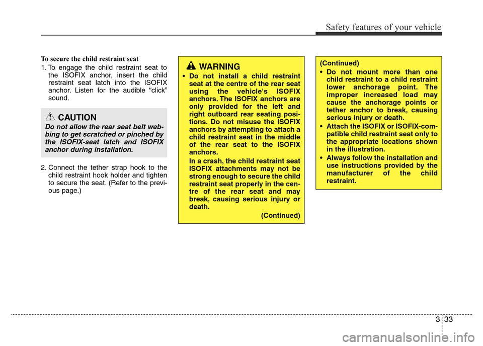 Hyundai Accent 2016 - RHD (UK. Australia) Service Manual 333
Safety features of your vehicle
To secure the child restraint seat
1. To engage the child restraint seat to
the ISOFIX anchor, insert the child
restraint seat latch into the ISOFIX
anchor. Listen Hyundai Accent 2016 - RHD (UK. Australia) Service Manual 333
Safety features of your vehicle
To secure the child restraint seat
1. To engage the child restraint seat to
the ISOFIX anchor, insert the child
restraint seat latch into the ISOFIX
anchor. Listen