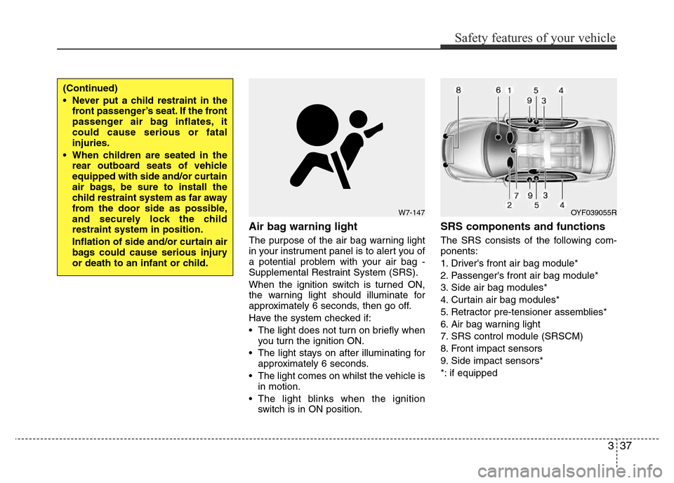 Hyundai Accent 2016 Owners Manual - RHD (UK. Australia) 337
Safety features of your vehicle
Air bag warning light
The purpose of the air bag warning light
in your instrument panel is to alert you of
a potential problem with your air bag -
Supplemental Rest Hyundai Accent 2016 Owners Manual - RHD (UK. Australia) 337
Safety features of your vehicle
Air bag warning light
The purpose of the air bag warning light
in your instrument panel is to alert you of
a potential problem with your air bag -
Supplemental Rest