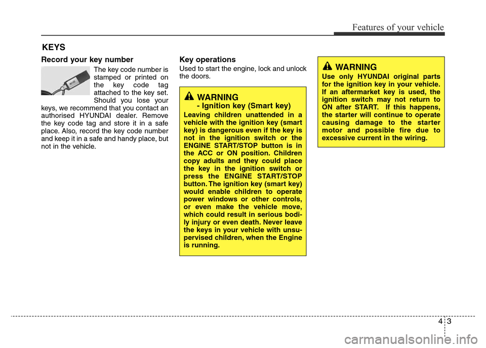 Hyundai Accent 2016  Owners Manual - RHD (UK. Australia) 43
Features of your vehicle
Record your key number
The key code number is
stamped or printed on
the key code tag
attached to the key set.
Should you lose your
keys, we recommend that you contact an
au