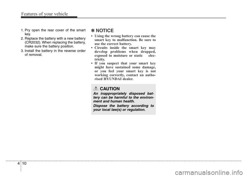 Hyundai Accent 2016 - RHD (UK. Australia) Manual PDF Features of your vehicle
10 4
1. Pry open the rear cover of the smart
key.
2. Replace the battery with a new battery
(CR2032). When replacing the battery,
make sure the battery position.
3. Install th Hyundai Accent 2016 - RHD (UK. Australia) Manual PDF Features of your vehicle
10 4
1. Pry open the rear cover of the smart
key.
2. Replace the battery with a new battery
(CR2032). When replacing the battery,
make sure the battery position.
3. Install th