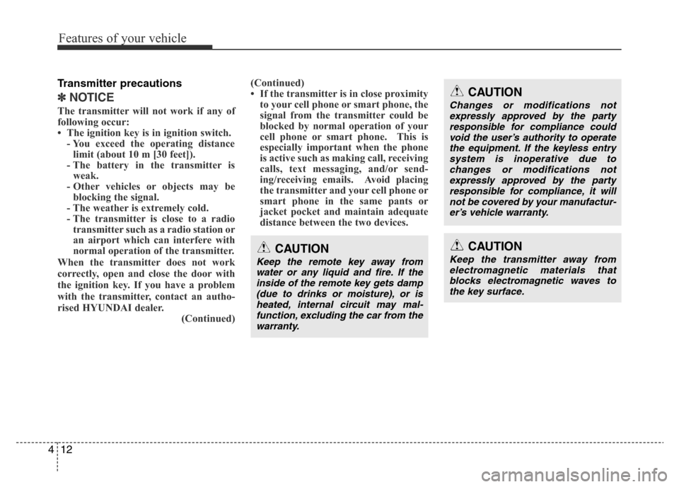 Hyundai Accent 2016 - RHD (UK. Australia) Manual Online Features of your vehicle
12 4
Transmitter precautions
✽NOTICE
The transmitter will not work if any of
following occur:
• The ignition key is in ignition switch.
- You exceed the operating distance Hyundai Accent 2016 - RHD (UK. Australia) Manual Online Features of your vehicle
12 4
Transmitter precautions
✽NOTICE
The transmitter will not work if any of
following occur:
• The ignition key is in ignition switch.
- You exceed the operating distance