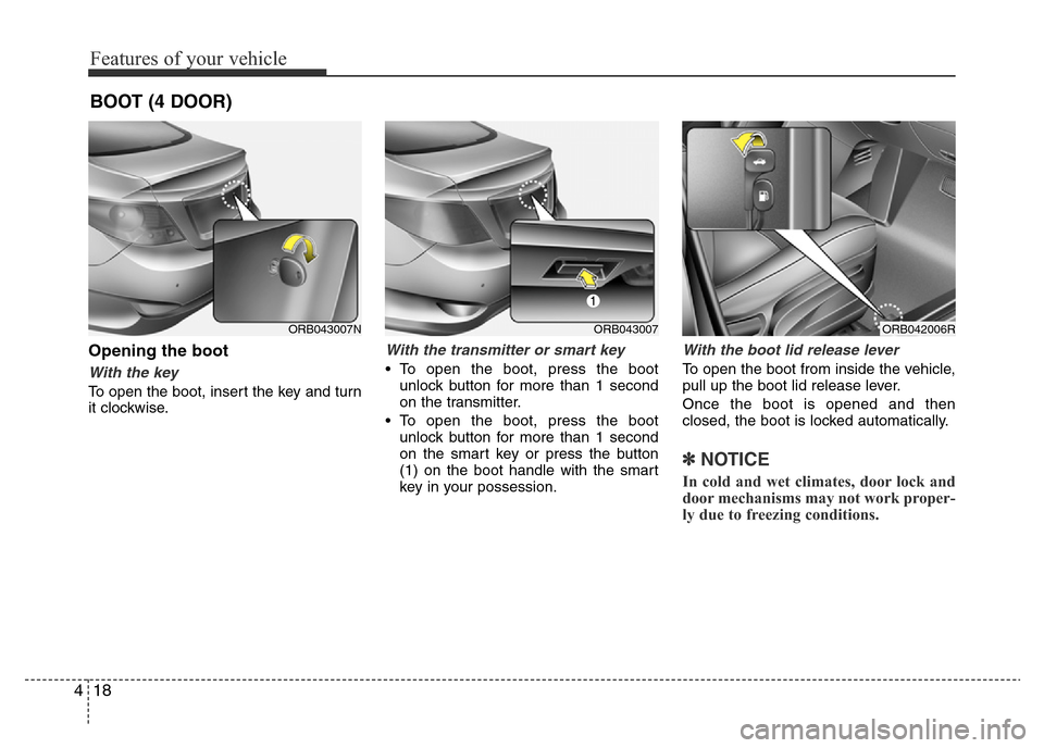 Hyundai Accent 2016 - RHD (UK. Australia) Manual Online Features of your vehicle
18 4
Opening the boot
With the key
To open the boot, insert the key and turn
it clockwise.
With the transmitter or smart key
• To open the boot, press the boot
unlock butto Hyundai Accent 2016 - RHD (UK. Australia) Manual Online Features of your vehicle
18 4
Opening the boot
With the key
To open the boot, insert the key and turn
it clockwise.
With the transmitter or smart key
• To open the boot, press the boot
unlock butto