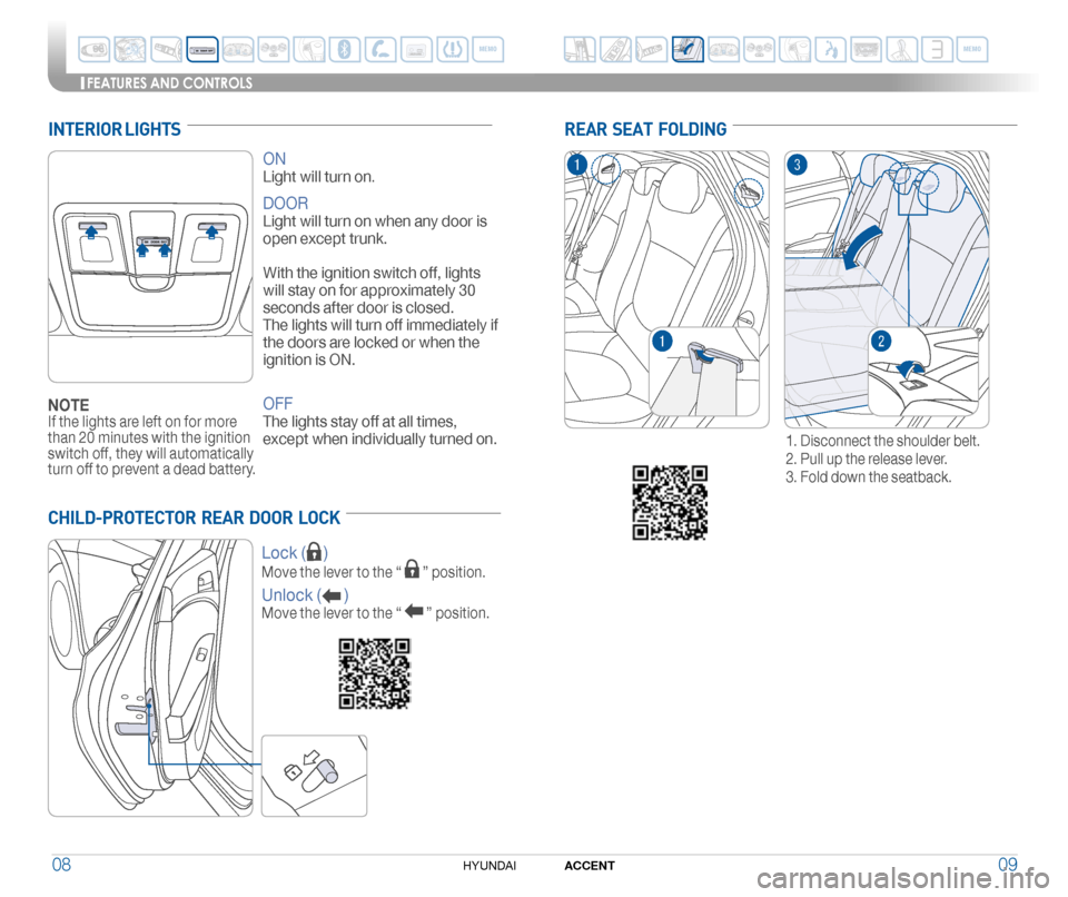 Hyundai Accent 2016  Quick Reference Guide 0908ACCENTHYUNDAI 
FEATURES AND CONTROLS
INTERIOR LIGHTS
ON
Light will turn on.
DOOR
Light will turn on when any door is 
open except trunk. 
 
With the ignition switch off, lights 
will stay on for a