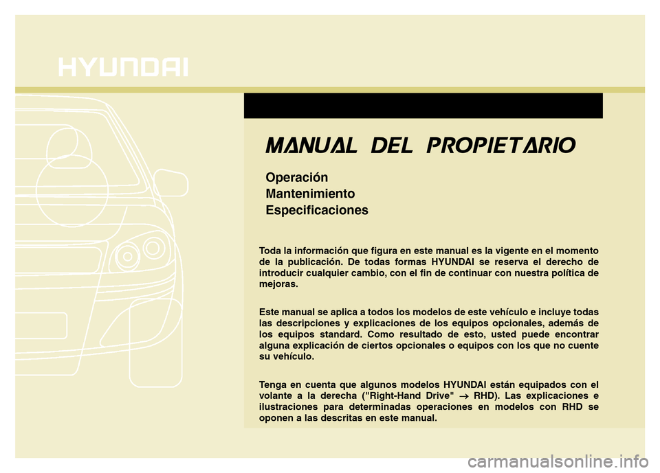Hyundai Accent 2016 Manual del propietario (i25) (in Spanish) F1
Toda la información que figura en este manual es la vigente en el momento
de la publicación. De todas formas HYUNDAI se reserva el derecho de
introducir cualquier cambio, con el fin de continuar Hyundai Accent 2016 Manual del propietario (i25) (in Spanish) F1
Toda la información que figura en este manual es la vigente en el momento
de la publicación. De todas formas HYUNDAI se reserva el derecho de
introducir cualquier cambio, con el fin de continuar