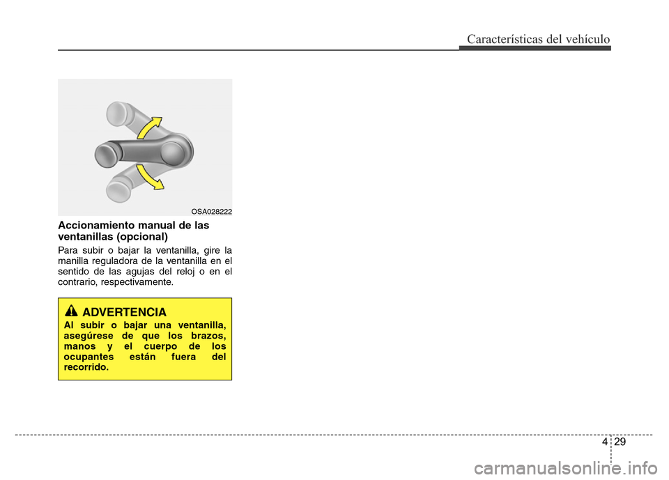 Hyundai Accent 2016 Manual del propietario (i25) (in Spanish) 429
Características del vehículo
Accionamiento manual de las
ventanillas (opcional)
Para subir o bajar la ventanilla, gire la
manilla reguladora de la ventanilla en el
sentido de las agujas del relo Hyundai Accent 2016 Manual del propietario (i25) (in Spanish) 429
Características del vehículo
Accionamiento manual de las
ventanillas (opcional)
Para subir o bajar la ventanilla, gire la
manilla reguladora de la ventanilla en el
sentido de las agujas del relo