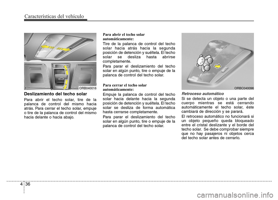 Hyundai Accent 2016 Manual del propietario (i25) (in Spanish) Características del vehículo
36 4
Deslizamiento del techo solar
Para abrir el techo solar, tire de la
palanca de control del mismo hacia
atrás. Para cerrar el techo solar, empuje
o tire de la palan Hyundai Accent 2016 Manual del propietario (i25) (in Spanish) Características del vehículo
36 4
Deslizamiento del techo solar
Para abrir el techo solar, tire de la
palanca de control del mismo hacia
atrás. Para cerrar el techo solar, empuje
o tire de la palan