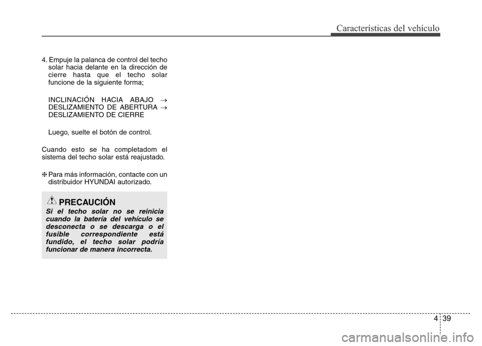 Hyundai Accent 2016 Manual del propietario (i25) (in Spanish) 439
Características del vehículo
4. Empuje la palanca de control del techo
solar hacia delante en la dirección de
cierre hasta que el techo solar
funcione de la siguiente forma;
INCLINACIÓN HACIA Hyundai Accent 2016 Manual del propietario (i25) (in Spanish) 439
Características del vehículo
4. Empuje la palanca de control del techo
solar hacia delante en la dirección de
cierre hasta que el techo solar
funcione de la siguiente forma;
INCLINACIÓN HACIA