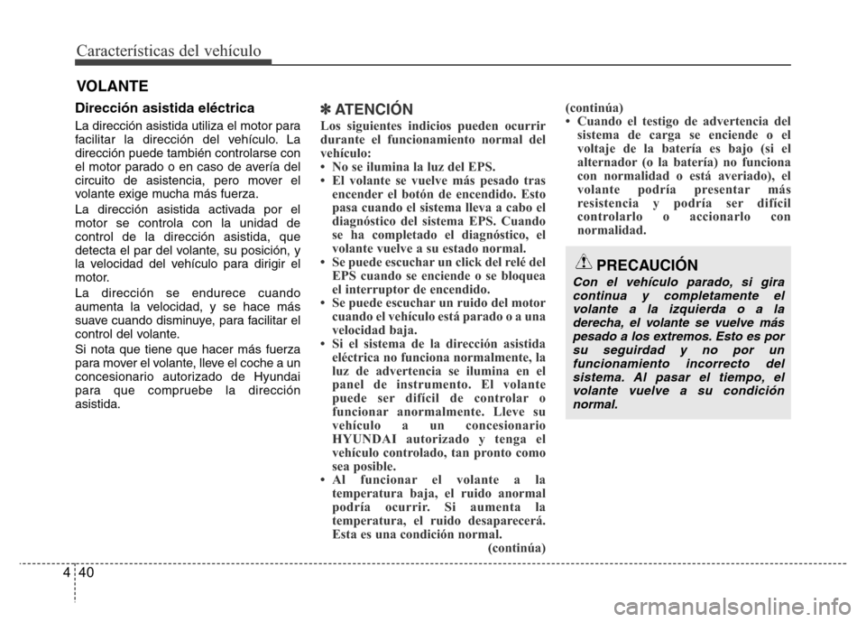 Hyundai Accent 2016 Manual del propietario (i25) (in Spanish) Características del vehículo
40 4
Dirección asistida eléctrica
La dirección asistida utiliza el motor para
facilitar la dirección del vehículo. La
dirección puede también controlarse con
el m Hyundai Accent 2016 Manual del propietario (i25) (in Spanish) Características del vehículo
40 4
Dirección asistida eléctrica
La dirección asistida utiliza el motor para
facilitar la dirección del vehículo. La
dirección puede también controlarse con
el m