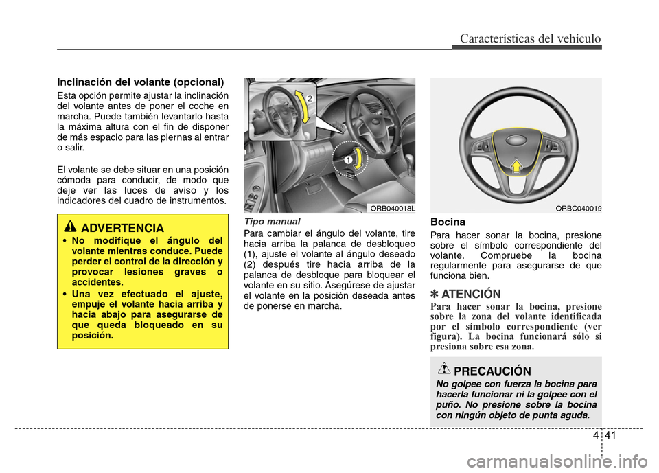 Hyundai Accent 2016 Manual del propietario (i25) (in Spanish) 441
Características del vehículo
Inclinación del volante (opcional)
Esta opción permite ajustar la inclinación
del volante antes de poner el coche en
marcha. Puede también levantarlo hasta
la m Hyundai Accent 2016 Manual del propietario (i25) (in Spanish) 441
Características del vehículo
Inclinación del volante (opcional)
Esta opción permite ajustar la inclinación
del volante antes de poner el coche en
marcha. Puede también levantarlo hasta
la m