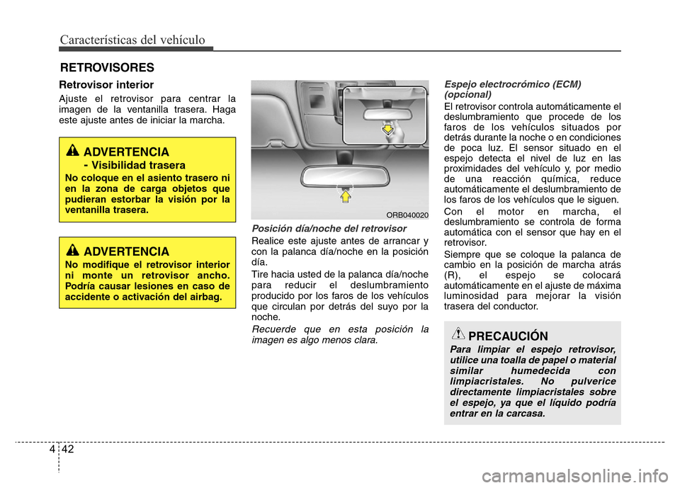 Hyundai Accent 2016 Manual del propietario (i25) (in Spanish) Características del vehículo
42 4
Retrovisor interior
Ajuste el retrovisor para centrar la
imagen de la ventanilla trasera. Haga
este ajuste antes de iniciar la marcha.
Posición día/noche del retr Hyundai Accent 2016 Manual del propietario (i25) (in Spanish) Características del vehículo
42 4
Retrovisor interior
Ajuste el retrovisor para centrar la
imagen de la ventanilla trasera. Haga
este ajuste antes de iniciar la marcha.
Posición día/noche del retr