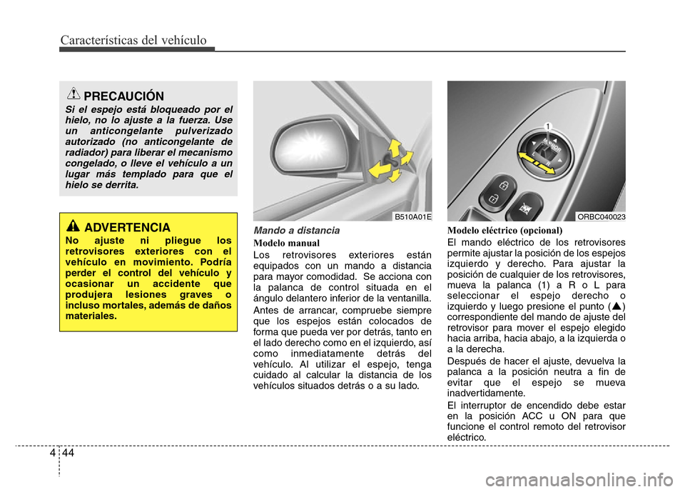 Hyundai Accent 2016 Manual del propietario (i25) (in Spanish) Características del vehículo
44 4
Mando a distancia
Modelo manual
Los retrovisores exteriores están
equipados con un mando a distancia
para mayor comodidad. Se acciona con
la palanca de control sit Hyundai Accent 2016 Manual del propietario (i25) (in Spanish) Características del vehículo
44 4
Mando a distancia
Modelo manual
Los retrovisores exteriores están
equipados con un mando a distancia
para mayor comodidad. Se acciona con
la palanca de control sit