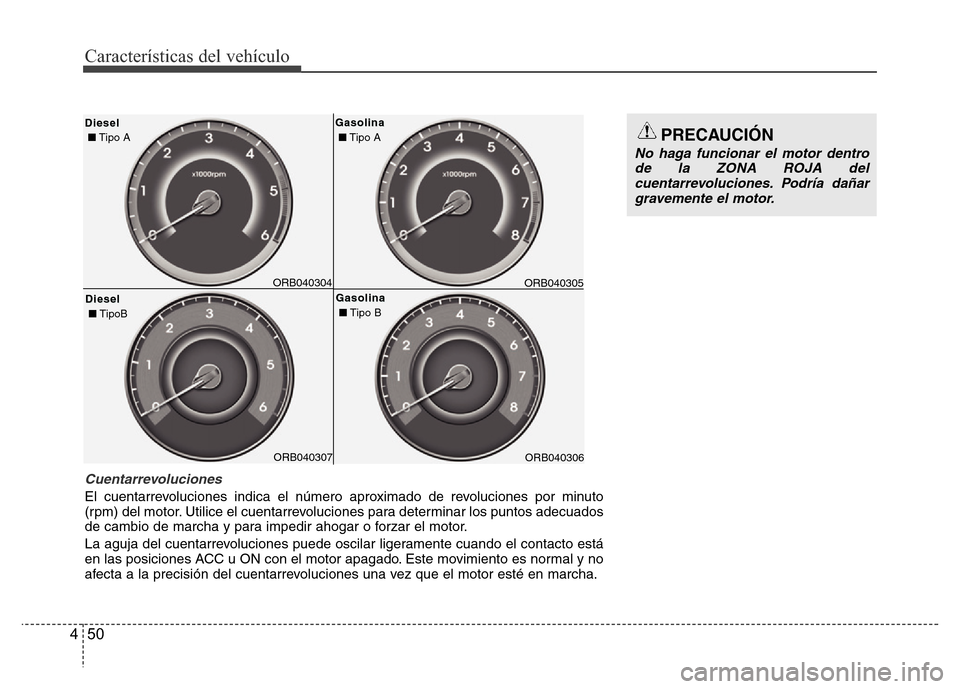Hyundai Accent 2016 Manual del propietario (i25) (in Spanish) Características del vehículo
50 4
PRECAUCIÓN
No haga funcionar el motor dentro
de la ZONA ROJA del
cuentarrevoluciones. Podría dañar
gravemente el motor.
ORB040304 Diesel Diesel
■Tipo A
Diesel Hyundai Accent 2016 Manual del propietario (i25) (in Spanish) Características del vehículo
50 4
PRECAUCIÓN
No haga funcionar el motor dentro
de la ZONA ROJA del
cuentarrevoluciones. Podría dañar
gravemente el motor.
ORB040304 Diesel Diesel
■Tipo A
Diesel
