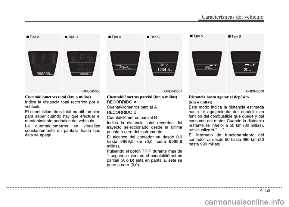 Hyundai Accent 2016 Manual del propietario (i25) (in Spanish) 453
Características del vehículo
Cuentakilómetros total (km o millas)
Indica la distancia total recorrida por el
vehículo.
El cuentakilómetros total es útil también
para saber cuándo hay que e Hyundai Accent 2016 Manual del propietario (i25) (in Spanish) 453
Características del vehículo
Cuentakilómetros total (km o millas)
Indica la distancia total recorrida por el
vehículo.
El cuentakilómetros total es útil también
para saber cuándo hay que e