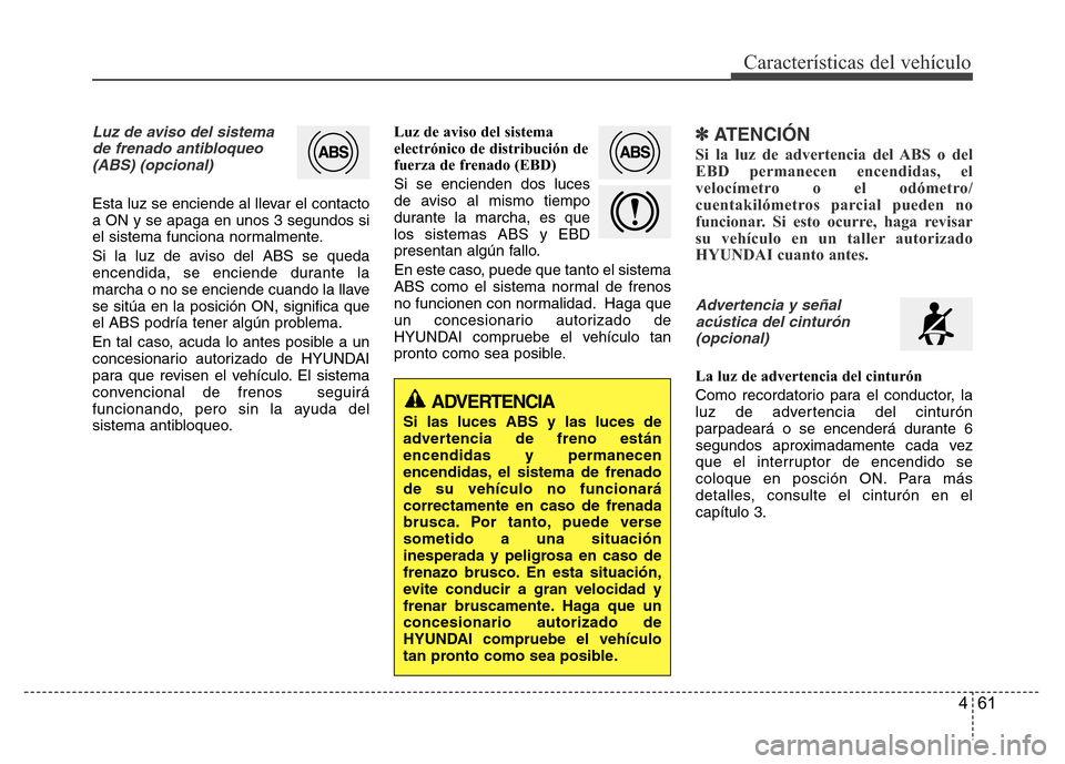 Hyundai Accent 2016 Manual del propietario (i25) (in Spanish) 461
Características del vehículo
Luz de aviso del sistema
de frenado antibloqueo
(ABS) (opcional)
Esta luz se enciende al llevar el contacto
a ON y se apaga en unos 3 segundos si
el sistema funcion Hyundai Accent 2016 Manual del propietario (i25) (in Spanish) 461
Características del vehículo
Luz de aviso del sistema
de frenado antibloqueo
(ABS) (opcional)
Esta luz se enciende al llevar el contacto
a ON y se apaga en unos 3 segundos si
el sistema funcion