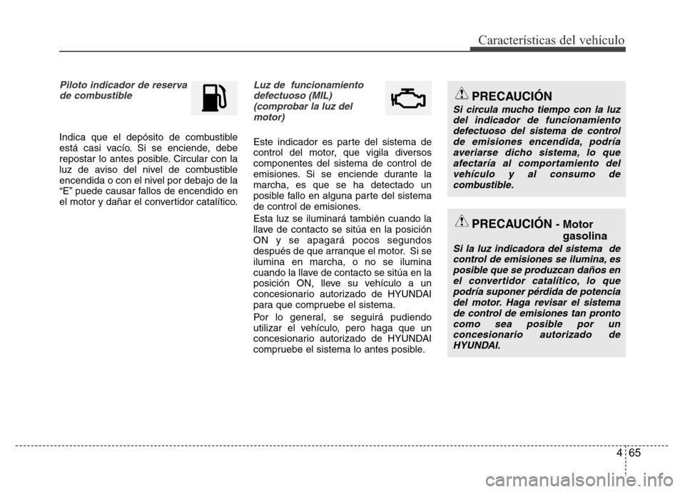 Hyundai Accent 2016 Manual del propietario (i25) (in Spanish) 465
Características del vehículo
Piloto indicador de reserva
de combustible
Indica que el depósito de combustible
está casi vacío. Si se enciende, debe
repostar lo antes posible. Circular con l Hyundai Accent 2016 Manual del propietario (i25) (in Spanish) 465
Características del vehículo
Piloto indicador de reserva
de combustible
Indica que el depósito de combustible
está casi vacío. Si se enciende, debe
repostar lo antes posible. Circular con l