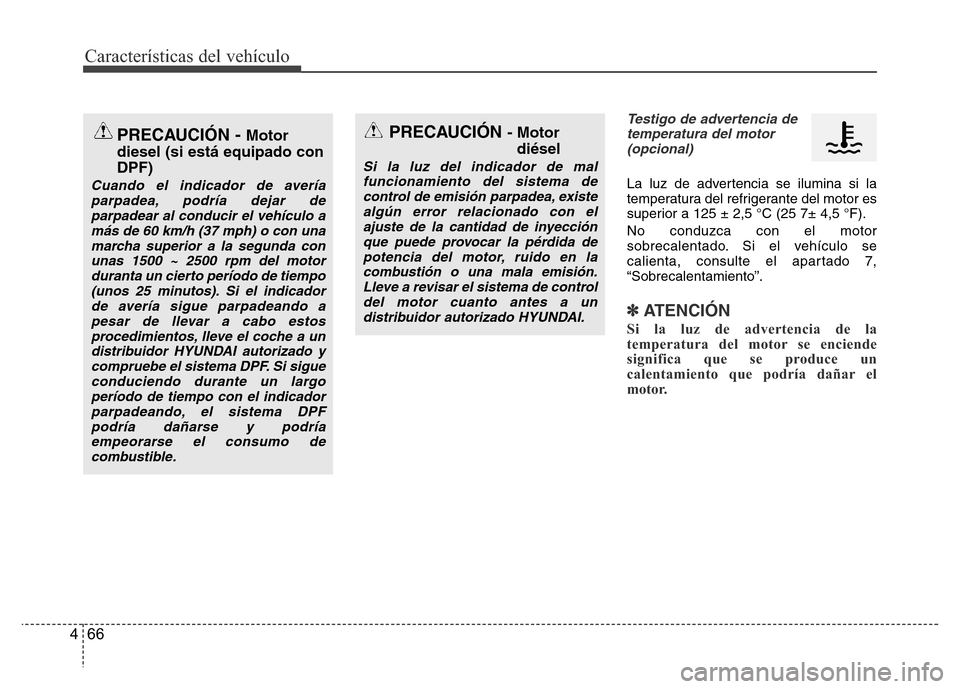 Hyundai Accent 2016 Manual del propietario (i25) (in Spanish) Características del vehículo
66 4
Testigo de advertencia de
temperatura del motor
(opcional)
La luz de advertencia se ilumina si la
temperatura del refrigerante del motor es
superior a 125 ± 2,5 Hyundai Accent 2016 Manual del propietario (i25) (in Spanish) Características del vehículo
66 4
Testigo de advertencia de
temperatura del motor
(opcional)
La luz de advertencia se ilumina si la
temperatura del refrigerante del motor es
superior a 125 ± 2,5