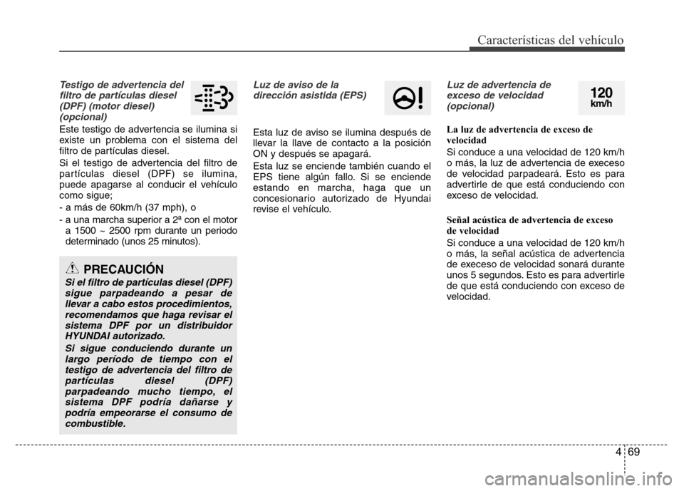 Hyundai Accent 2016 Manual del propietario (i25) (in Spanish) 469
Características del vehículo
Testigo de advertencia del
filtro de partículas diesel
(DPF) (motor diesel)
(opcional)
Este testigo de advertencia se ilumina si
existe un problema con el sistema d Hyundai Accent 2016 Manual del propietario (i25) (in Spanish) 469
Características del vehículo
Testigo de advertencia del
filtro de partículas diesel
(DPF) (motor diesel)
(opcional)
Este testigo de advertencia se ilumina si
existe un problema con el sistema d