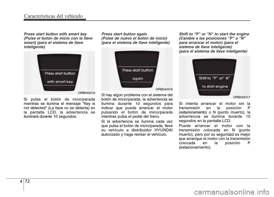 Hyundai Accent 2016  Manual del propietario (i25) (in Spanish) Características del vehículo
72 4
Press start button with smart key 
(Pulse el botón de inicio con la llave
smart) (para el sistema de llave
inteligente)
Si pulsa el botón de incio/parada
mientras