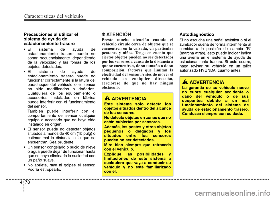 Hyundai Accent 2016  Manual del propietario (i25) (in Spanish) Características del vehículo
78 4
Precauciones al utilizar el
sistema de ayuda de
estacionamiento trasero
• El sistema de ayuda de
estacionamiento trasero puede no
sonar secuencialmente dependiend