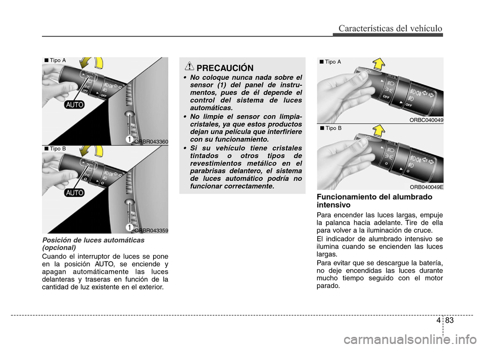 Hyundai Accent 2016  Manual del propietario (i25) (in Spanish) 483
Características del vehículo
Posición de luces automáticas
(opcional)
Cuando el interruptor de luces se pone
en la posición AUTO, se enciende y
apagan automáticamente las luces
delanteras y 