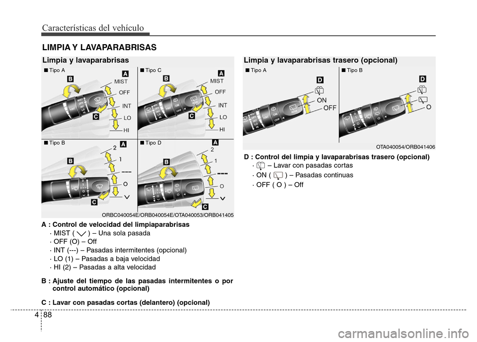 Hyundai Accent 2016  Manual del propietario (i25) (in Spanish) Características del vehículo
88 4
LIMPIA Y  LAVAPARABRISAS
A : Control de velocidad del limpiaparabrisas
· MIST ( ) – Una sola pasada
· OFF (O) – Off
· INT (---) – Pasadas intermitentes (op