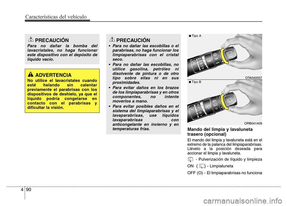 Hyundai Accent 2016  Manual del propietario (i25) (in Spanish) Características del vehículo
90 4
Mando del limpia y lavaluneta
trasero (opcional)
El mando del limpia y lavaluneta está en el
extremo de la palanca del limpiaparabrisas.
Llévelo a la posición de