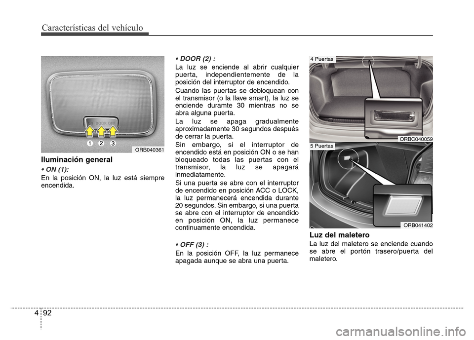 Hyundai Accent 2016  Manual del propietario (i25) (in Spanish) Características del vehículo
92 4
Iluminación general
• ON (1):
En la posición ON, la luz está siempre
encendida.
• DOOR (2) :
La luz se enciende al abrir cualquier
puerta, independientemente