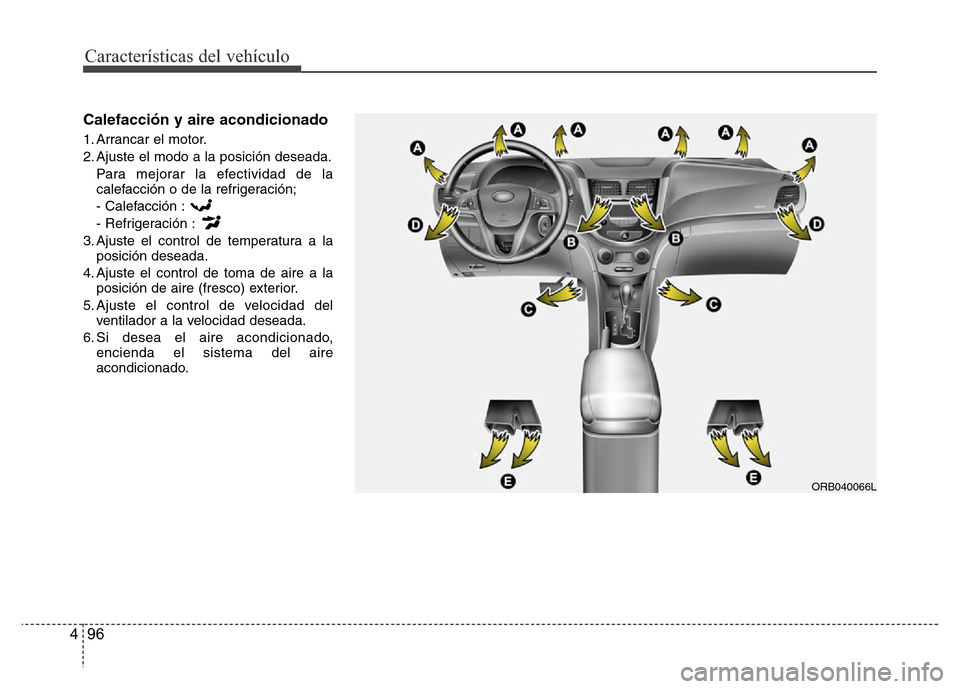 Hyundai Accent 2016  Manual del propietario (i25) (in Spanish) Características del vehículo
96 4
Calefacción y aire acondicionado
1. Arrancar el motor.
2. Ajuste el modo a la posición deseada.
Para mejorar la efectividad de la
calefacción o de la refrigeraci