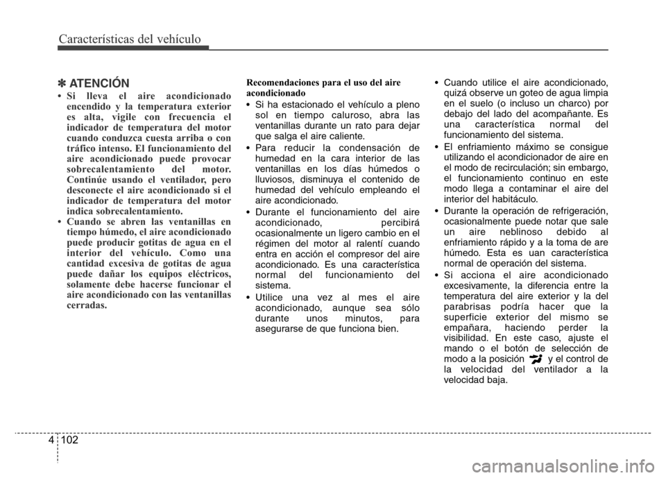 Hyundai Accent 2016  Manual del propietario (i25) (in Spanish) Características del vehículo
102 4
✽ATENCIÓN
• Si lleva el aire acondicionado
encendido y la temperatura exterior
es alta, vigile con frecuencia el
indicador de temperatura del motor
cuando con