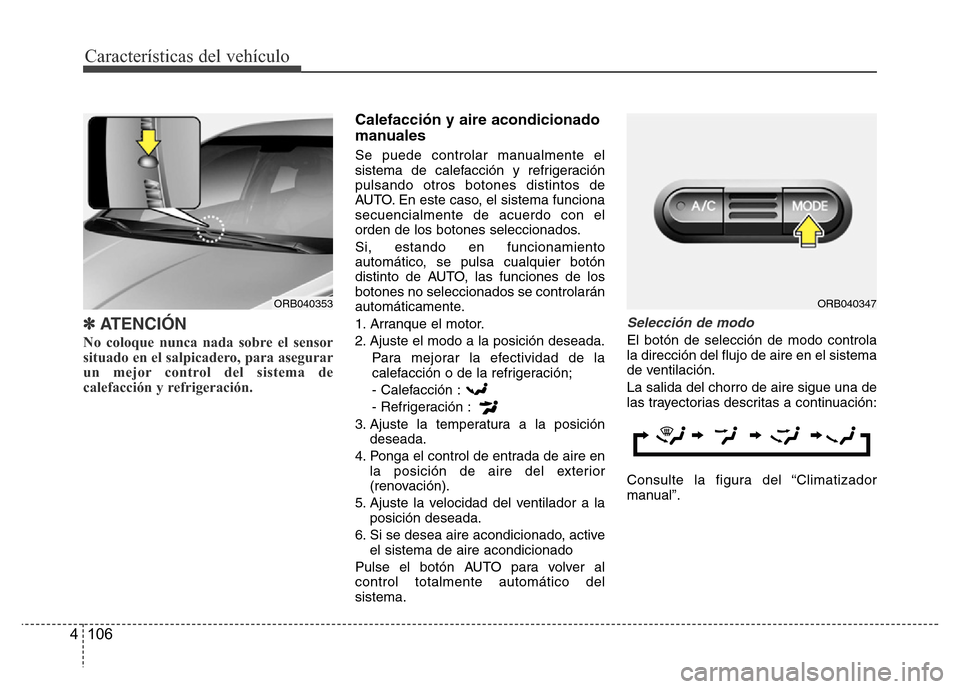 Hyundai Accent 2016  Manual del propietario (i25) (in Spanish) Características del vehículo
106 4
✽ATENCIÓN
No coloque nunca nada sobre el sensor
situado en el salpicadero, para asegurar
un mejor control del sistema de
calefacción y refrigeración.  
Calefa