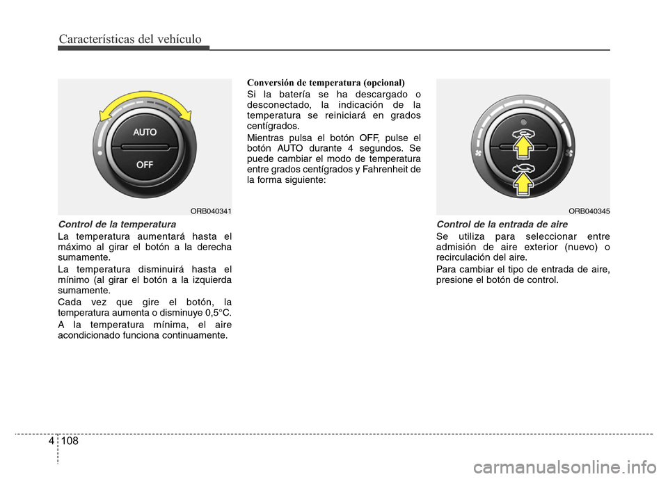 Hyundai Accent 2016  Manual del propietario (i25) (in Spanish) Características del vehículo
108 4
Control de la temperatura
La temperatura aumentará hasta el
máximo al girar el botón a la derecha
sumamente.
La temperatura disminuirá hasta el
mínimo (al gir