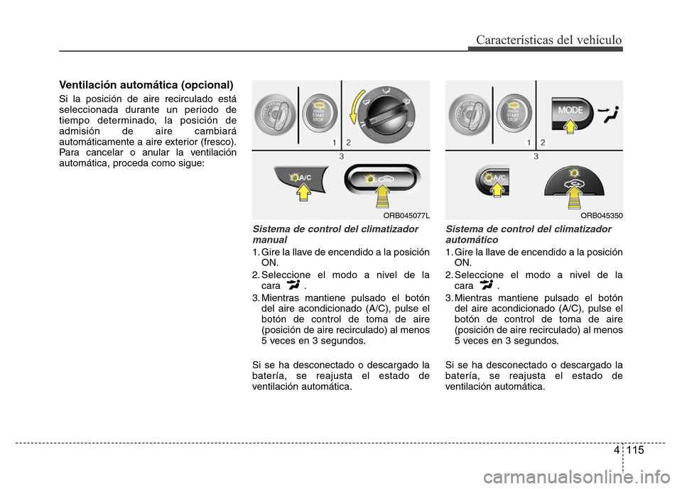 Hyundai Accent 2016  Manual del propietario (i25) (in Spanish) 4 115
Características del vehículo
Ventilación automática (opcional)
Si la posición de aire recirculado está
seleccionada durante un periodo de
tiempo determinado, la posición de
admisión de a