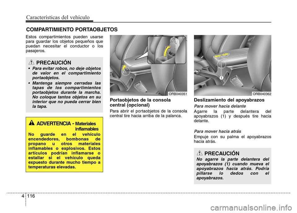 Hyundai Accent 2016 Manual del propietario (i25) (in Spanish) Características del vehículo
116 4
Estos compartimientos pueden usarse
para guardar los objetos pequeños que
puedan necesitar el conductor o los
pasajeros.
Portaobjetos de la consola
central (opcio Hyundai Accent 2016 Manual del propietario (i25) (in Spanish) Características del vehículo
116 4
Estos compartimientos pueden usarse
para guardar los objetos pequeños que
puedan necesitar el conductor o los
pasajeros.
Portaobjetos de la consola
central (opcio