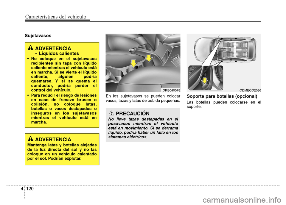 Hyundai Accent 2016 Manual del propietario (i25) (in Spanish) Características del vehículo
120 4
Sujetavasos
En los sujetavasos se pueden colocar
vasos, tazas y latas de bebida pequeñas.Soporte para botellas (opcional)
Las botellas pueden colocarse en el
sopo Hyundai Accent 2016 Manual del propietario (i25) (in Spanish) Características del vehículo
120 4
Sujetavasos
En los sujetavasos se pueden colocar
vasos, tazas y latas de bebida pequeñas.Soporte para botellas (opcional)
Las botellas pueden colocarse en el
sopo