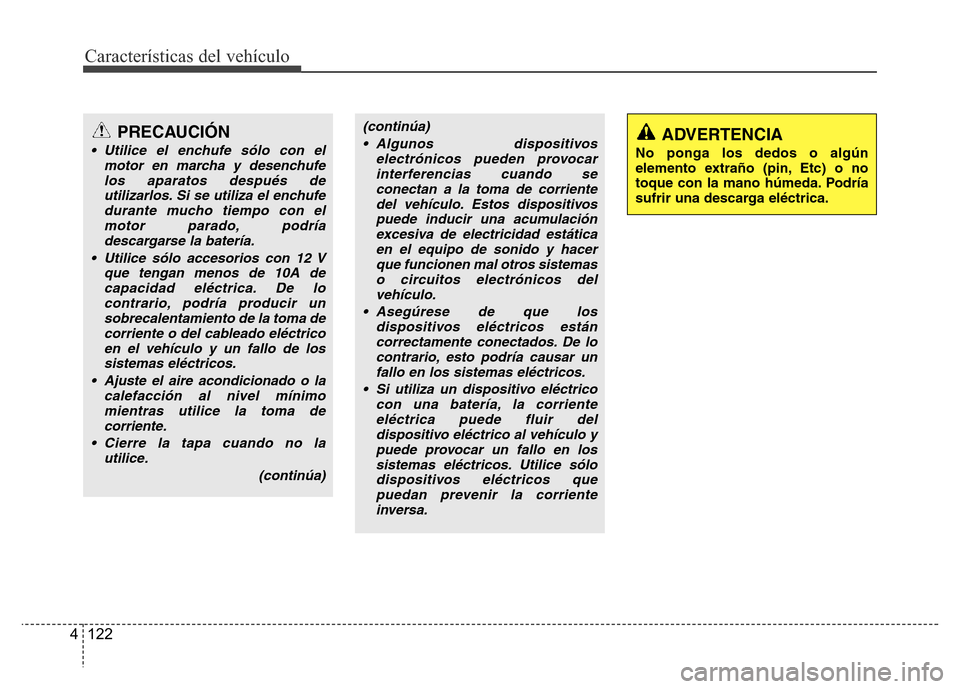 Hyundai Accent 2016 Manual del propietario (i25) (in Spanish) Características del vehículo
122 4
PRECAUCIÓN
• Utilice el enchufe sólo con el
motor en marcha y desenchufe
los aparatos después de
utilizarlos. Si se utiliza el enchufe
durante mucho tiempo co Hyundai Accent 2016 Manual del propietario (i25) (in Spanish) Características del vehículo
122 4
PRECAUCIÓN
• Utilice el enchufe sólo con el
motor en marcha y desenchufe
los aparatos después de
utilizarlos. Si se utiliza el enchufe
durante mucho tiempo co